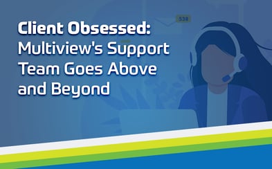 Client Obsessed: Multiview's Support Team Goes Above and Beyond