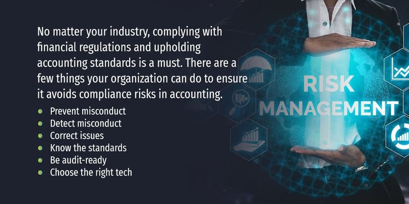 No matter your industry, complying with financial regulations and upholding accounting standards is a must. There are a few things your organization can do to ensure it avoids compliance risks in accounting. 