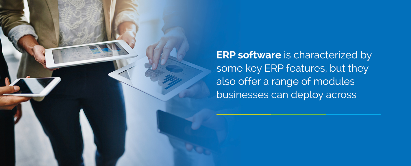 ERP software is characterized by some key ERP features, but they also offer a range of modules businesses can deployt across.