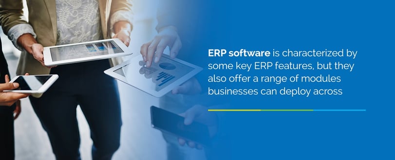 ERP software is characterized by some key ERP features, but they also offer a range of modules businesses can deployt across.