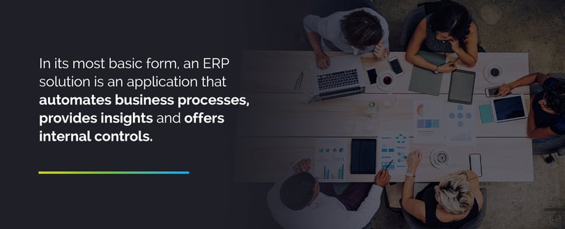 In its most basic form, an ERP solution is an application that automates business processes, provides insights and offers internal controls.